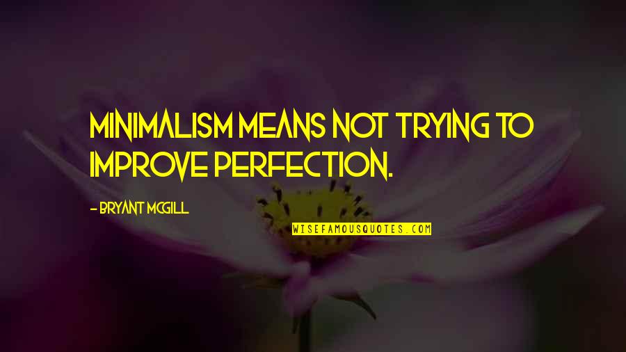 Karmila Song Quotes By Bryant McGill: Minimalism means not trying to improve perfection.
