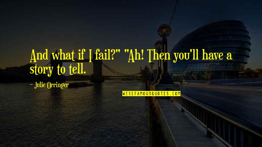Karmin Quotes By Julie Orringer: And what if I fail?" "Ah! Then you'll