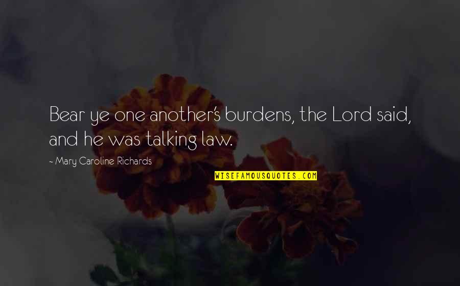Karmine Jacket Quotes By Mary Caroline Richards: Bear ye one another's burdens, the Lord said,