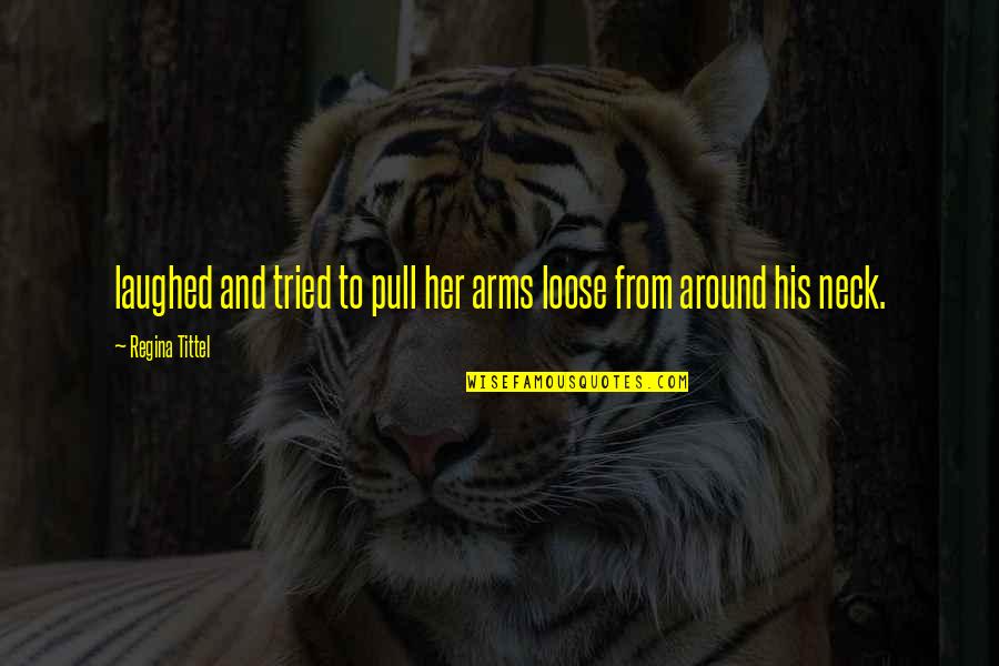 Karmine Wormley Quotes By Regina Tittel: laughed and tried to pull her arms loose Karmine Wormley Quotes By Regina Tittel: laughed and tried to pull her arms loose
