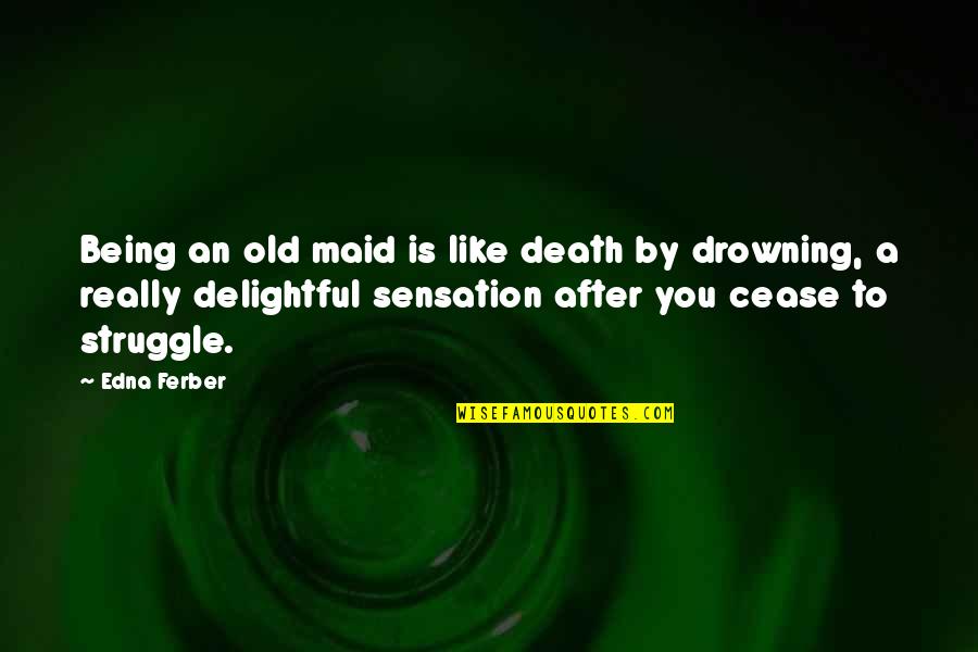 Karmsad Quotes By Edna Ferber: Being an old maid is like death by