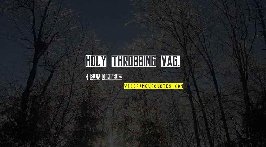 Karmyn Malone Quotes By Ella Dominguez: Holy throbbing vag,