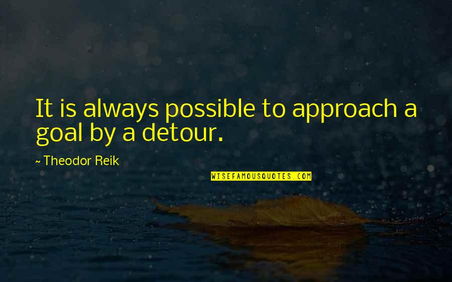 Karmyn Malone Quotes By Theodor Reik: It is always possible to approach a goal