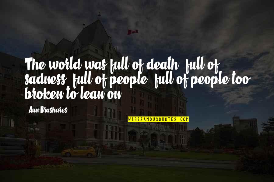 Karmyn Veasley Quotes By Ann Brashares: The world was full of death, full of Karmyn Veasley Quotes By Ann Brashares: The world was full of death, full of