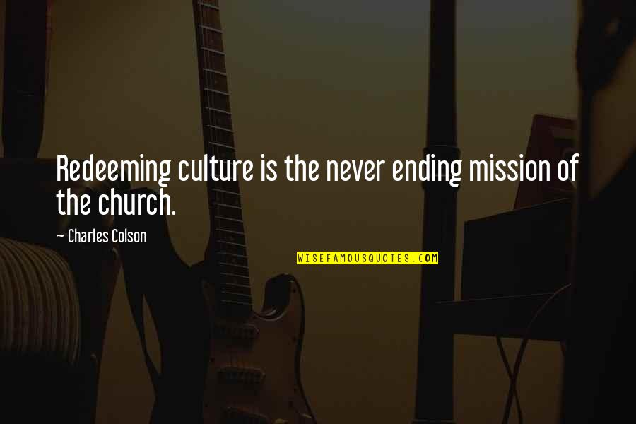 Karmyn Veasley Quotes By Charles Colson: Redeeming culture is the never ending mission of Karmyn Veasley Quotes By Charles Colson: Redeeming culture is the never ending mission of