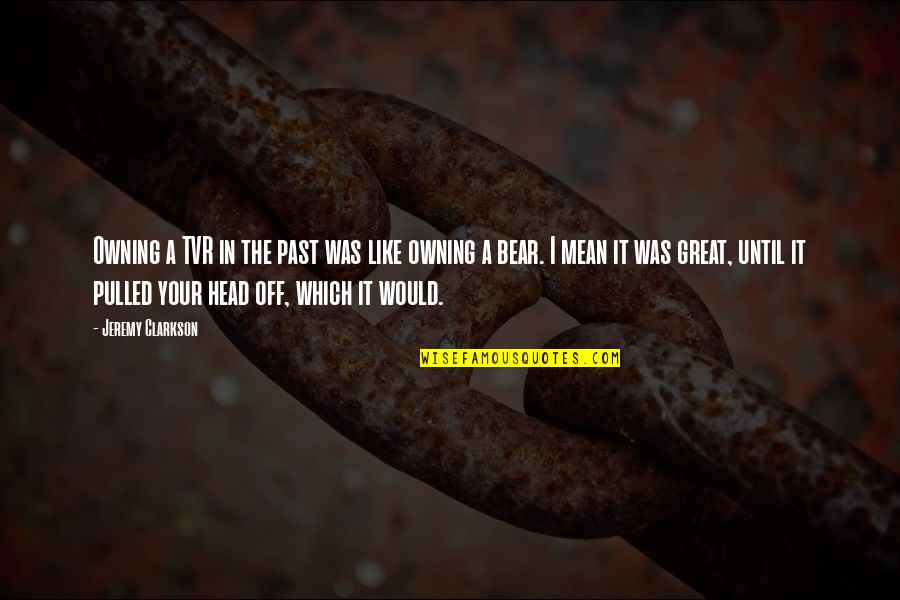 Karmyn Veasley Quotes By Jeremy Clarkson: Owning a TVR in the past was like Karmyn Veasley Quotes By Jeremy Clarkson: Owning a TVR in the past was like