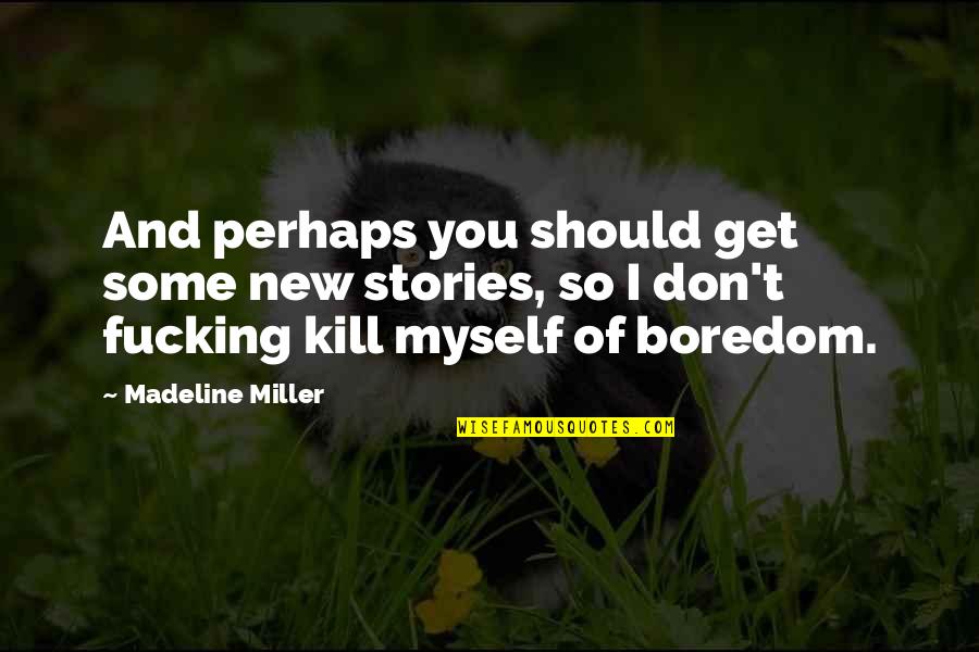 Karn The Betrayer Quotes By Madeline Miller: And perhaps you should get some new stories, Karn The Betrayer Quotes By Madeline Miller: And perhaps you should get some new stories,