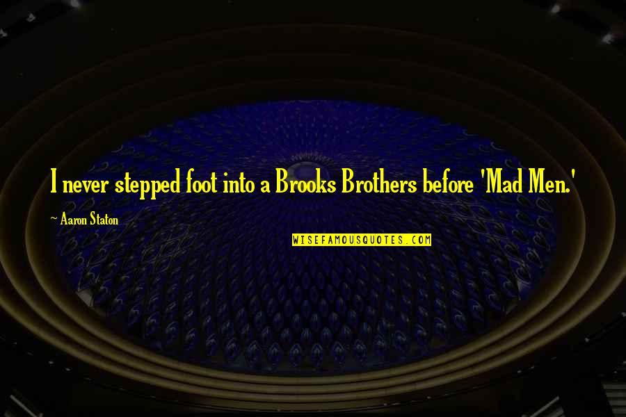 Karna Famous Quotes By Aaron Staton: I never stepped foot into a Brooks Brothers