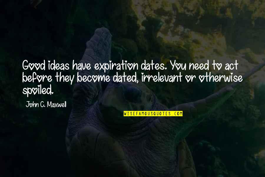 Karnavas Dimotika Quotes By John C. Maxwell: Good ideas have expiration dates. You need to