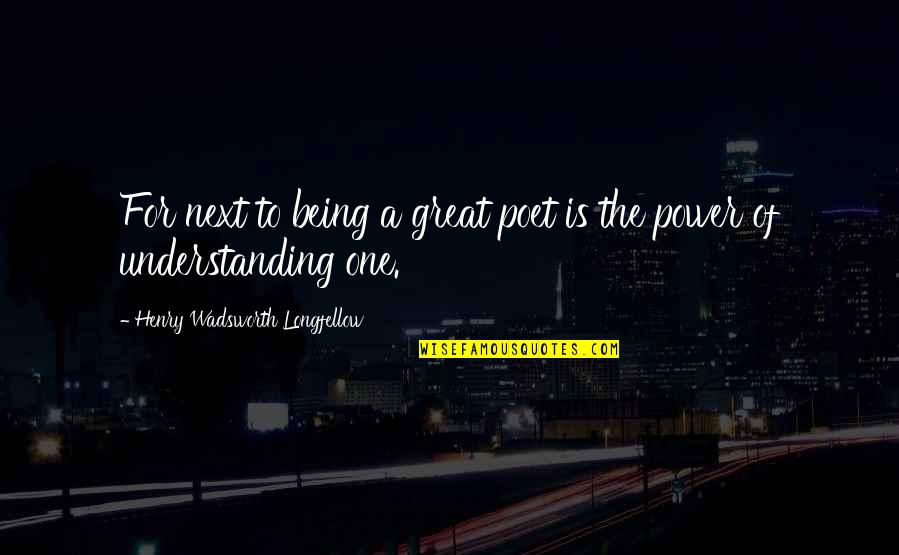 Karnavas Tragoudia Quotes By Henry Wadsworth Longfellow: For next to being a great poet is Karnavas Tragoudia Quotes By Henry Wadsworth Longfellow: For next to being a great poet is