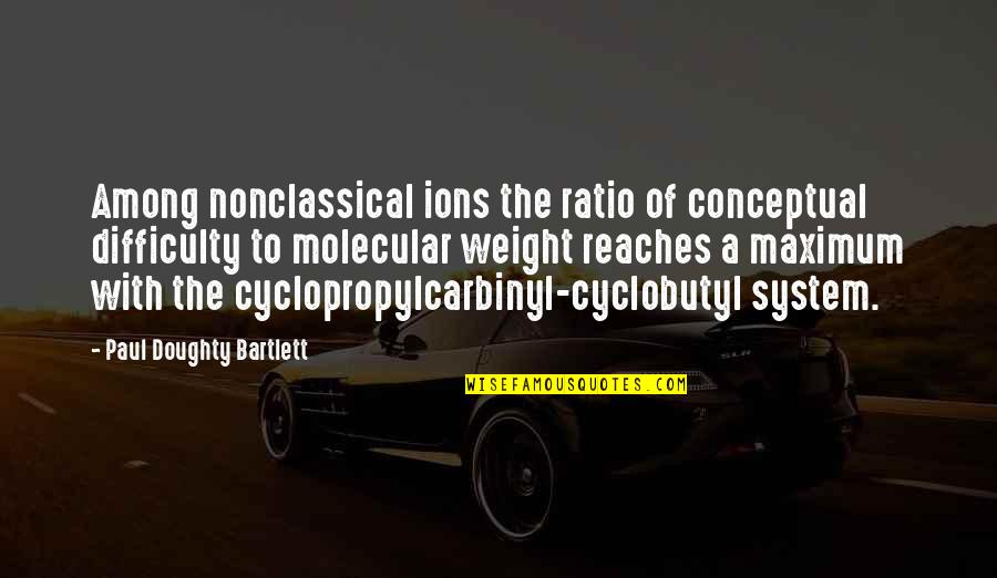 Karnavas Tragoudia Quotes By Paul Doughty Bartlett: Among nonclassical ions the ratio of conceptual difficulty