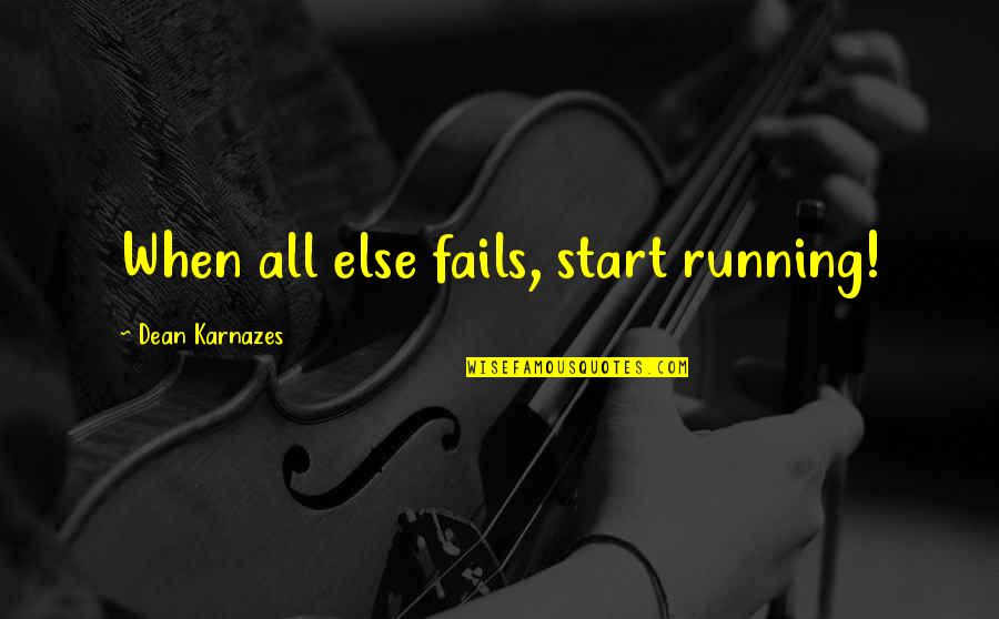 Karnazes Quotes By Dean Karnazes: When all else fails, start running!