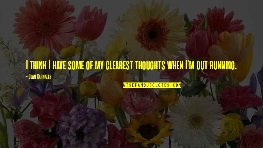 Karnazes Quotes By Dean Karnazes: I think I have some of my clearest