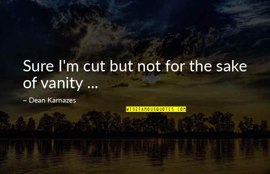 Karnazes Quotes By Dean Karnazes: Sure I'm cut but not for the sake
