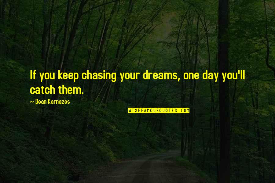 Karnazes Quotes By Dean Karnazes: If you keep chasing your dreams, one day