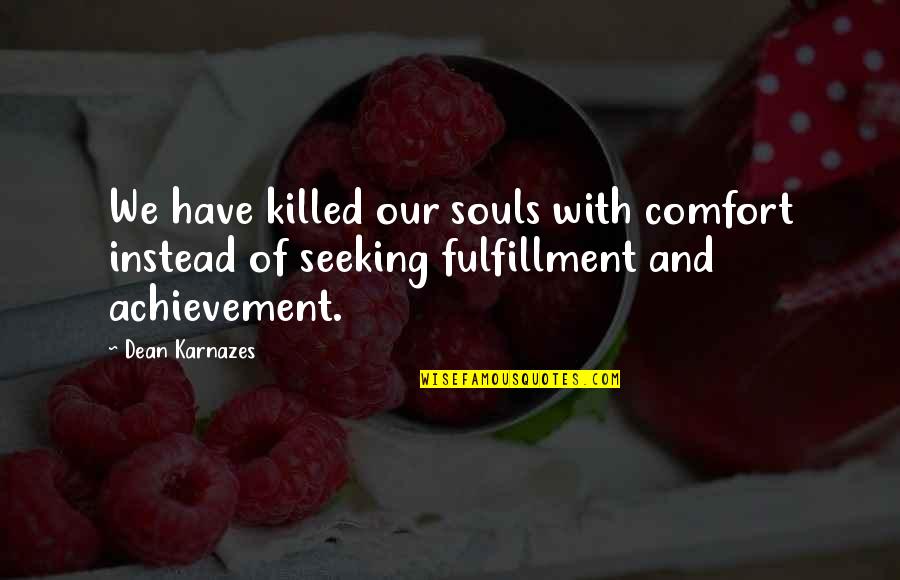 Karnazes Quotes By Dean Karnazes: We have killed our souls with comfort instead