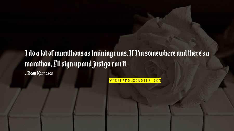 Karnazes Quotes By Dean Karnazes: I do a lot of marathons as training