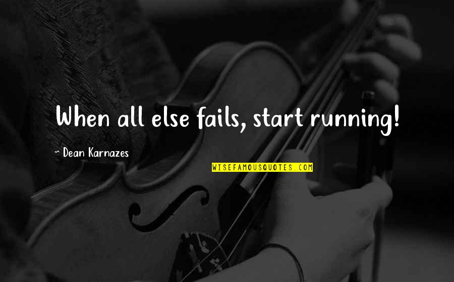 Karnazes's Quotes By Dean Karnazes: When all else fails, start running!