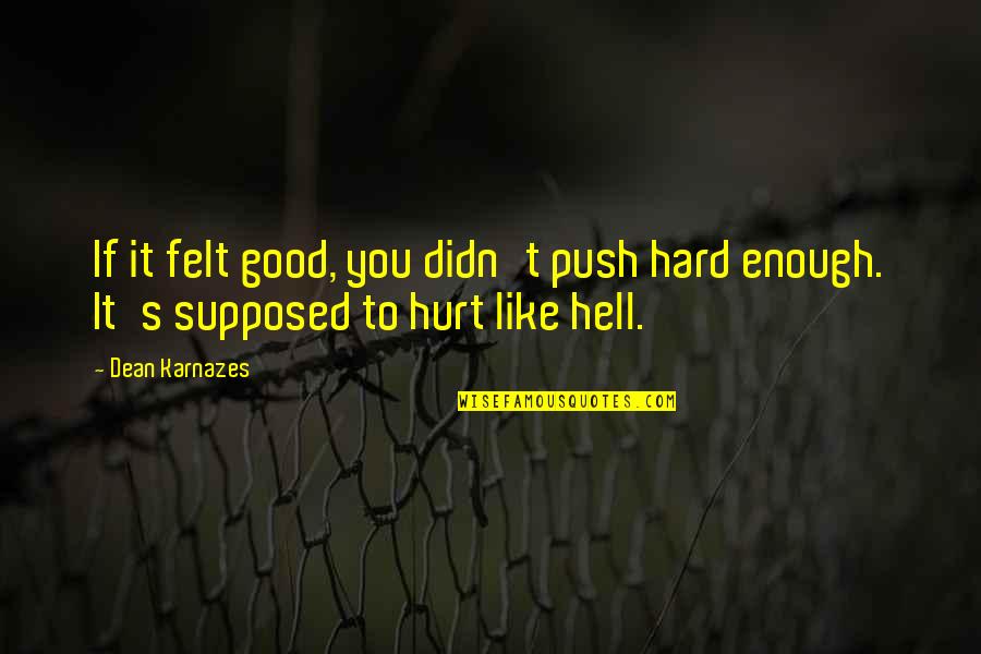 Karnazes's Quotes By Dean Karnazes: If it felt good, you didn't push hard