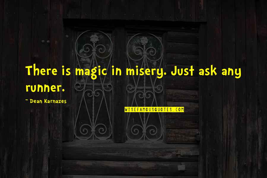 Karnazes's Quotes By Dean Karnazes: There is magic in misery. Just ask any