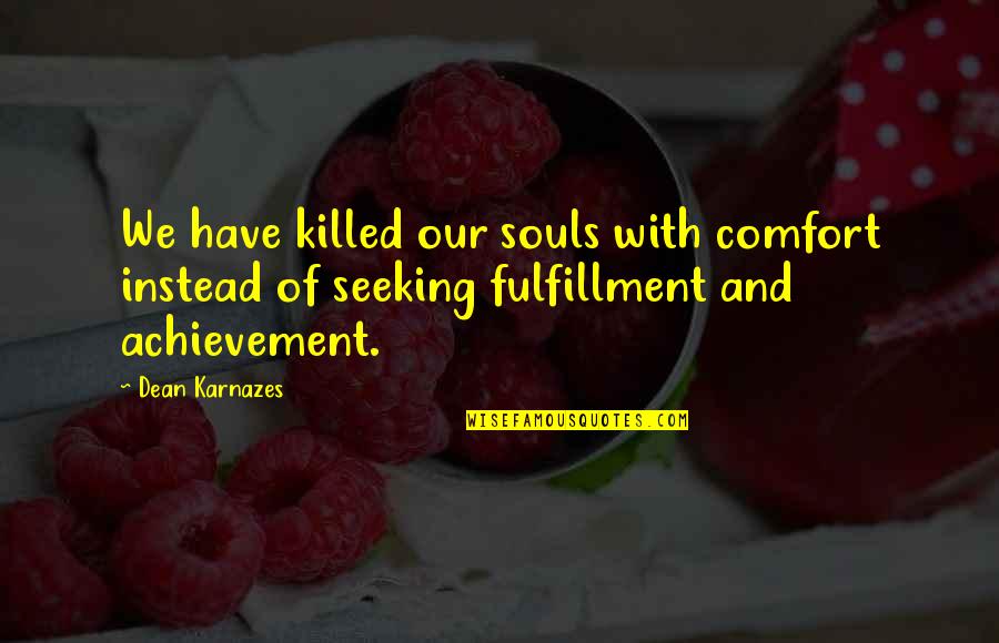 Karnazes's Quotes By Dean Karnazes: We have killed our souls with comfort instead