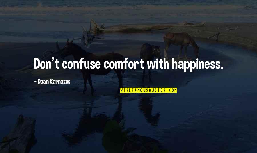 Karnazes's Quotes By Dean Karnazes: Don't confuse comfort with happiness.