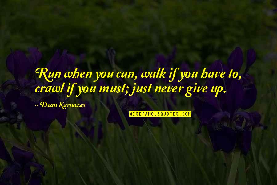 Karnazes's Quotes By Dean Karnazes: Run when you can, walk if you have
