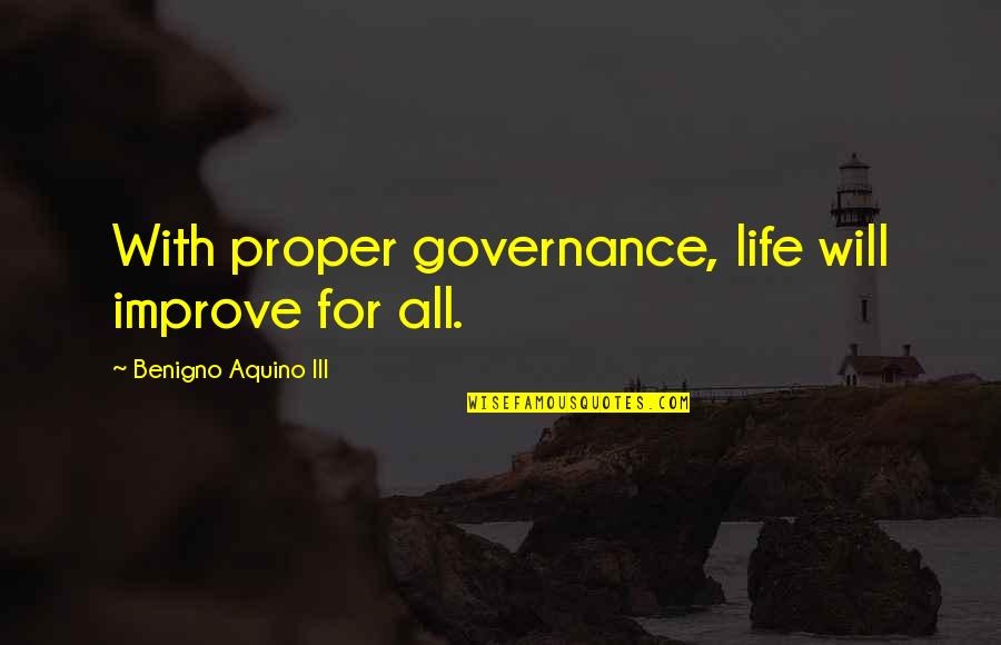 Karndawg Quotes By Benigno Aquino III: With proper governance, life will improve for all.