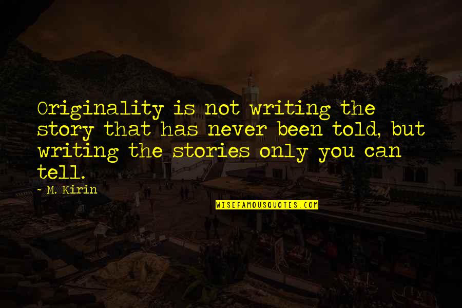 Karndawg Quotes By M. Kirin: Originality is not writing the story that has
