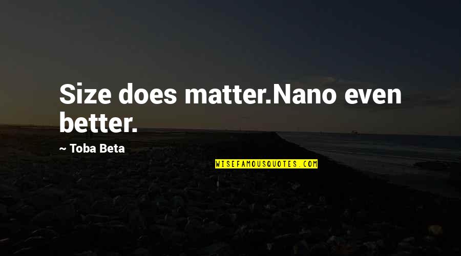 Karnell James Quotes By Toba Beta: Size does matter.Nano even better. Karnell James Quotes By Toba Beta: Size does matter.Nano even better.