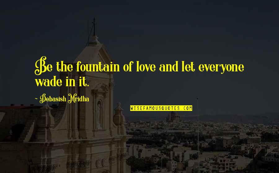 Karneval Tsukumo Quotes By Debasish Mridha: Be the fountain of love and let everyone