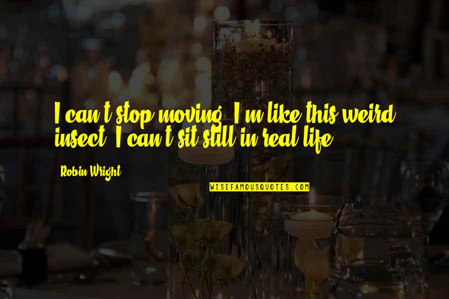 Karnevala Maska Quotes By Robin Wright: I can't stop moving. I'm like this weird