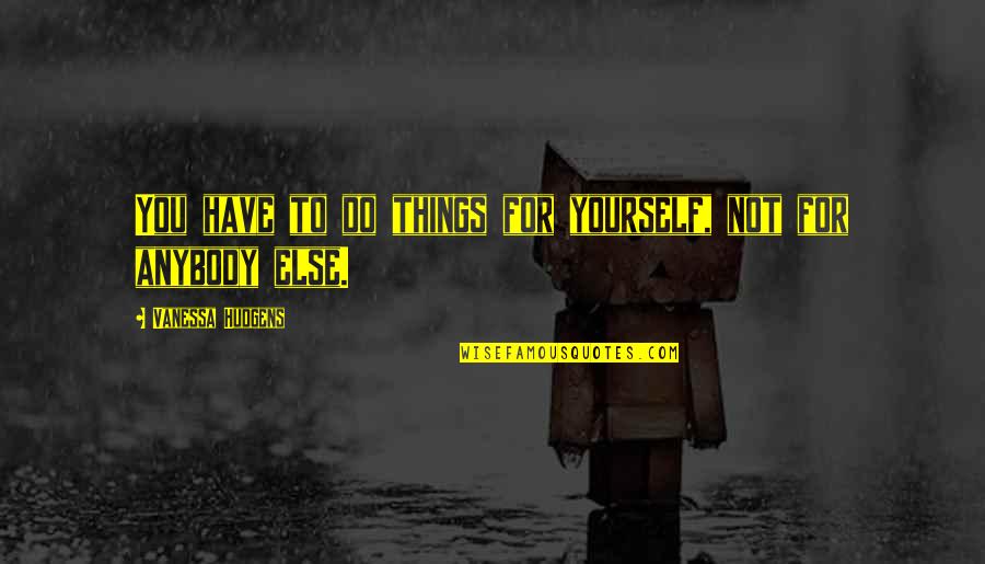 Karnevala Maska Quotes By Vanessa Hudgens: You have to do things for yourself, not Karnevala Maska Quotes By Vanessa Hudgens: You have to do things for yourself, not