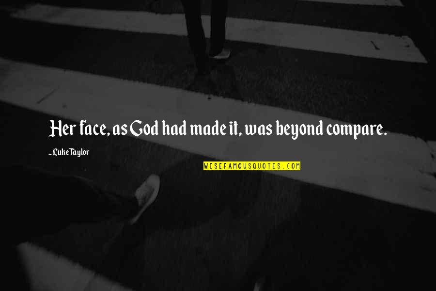 Karnevala Maskas Quotes By Luke Taylor: Her face, as God had made it, was Karnevala Maskas Quotes By Luke Taylor: Her face, as God had made it, was