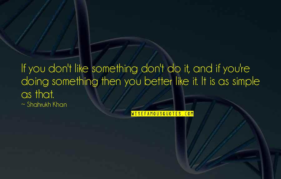Karnis 82 Quotes By Shahrukh Khan: If you don't like something don't do it,