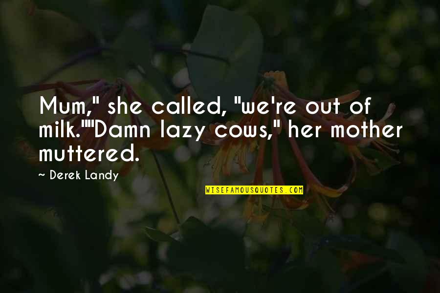 Karnisok Quotes By Derek Landy: Mum," she called, "we're out of milk.""Damn lazy
