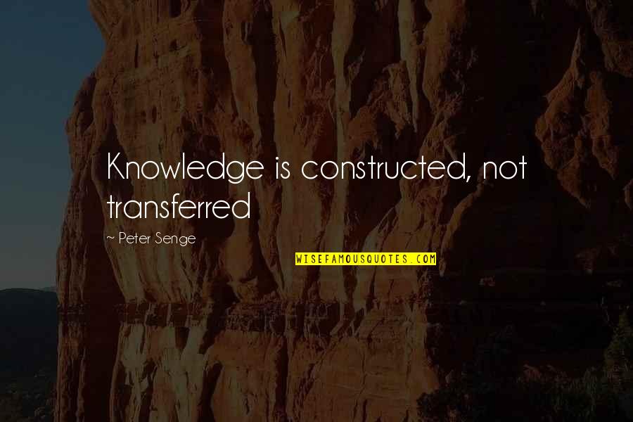 Karnisok Quotes By Peter Senge: Knowledge is constructed, not transferred Karnisok Quotes By Peter Senge: Knowledge is constructed, not transferred