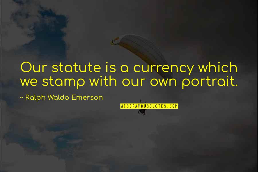 Karnofsky Scale Quotes By Ralph Waldo Emerson: Our statute is a currency which we stamp