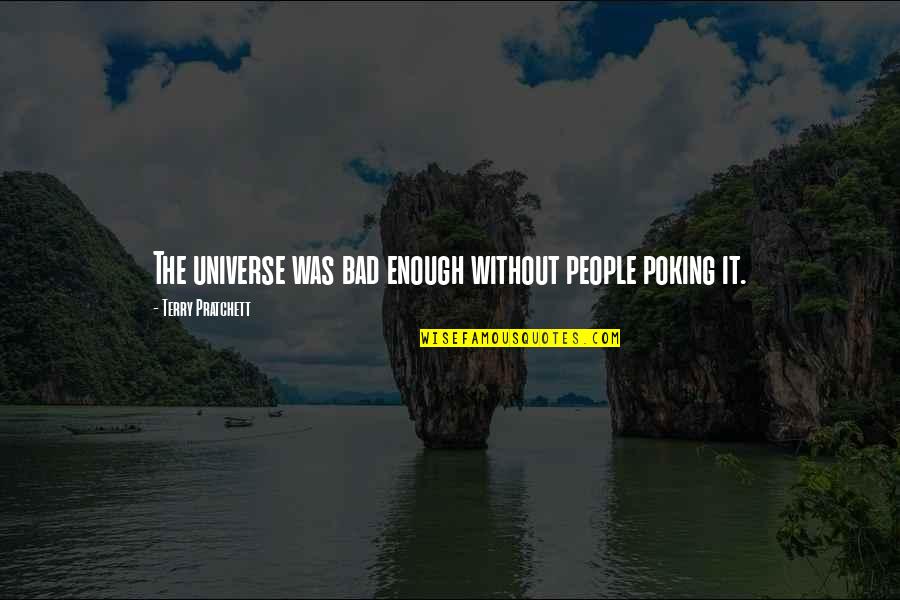 Karnofsky Scale Quotes By Terry Pratchett: The universe was bad enough without people poking Karnofsky Scale Quotes By Terry Pratchett: The universe was bad enough without people poking