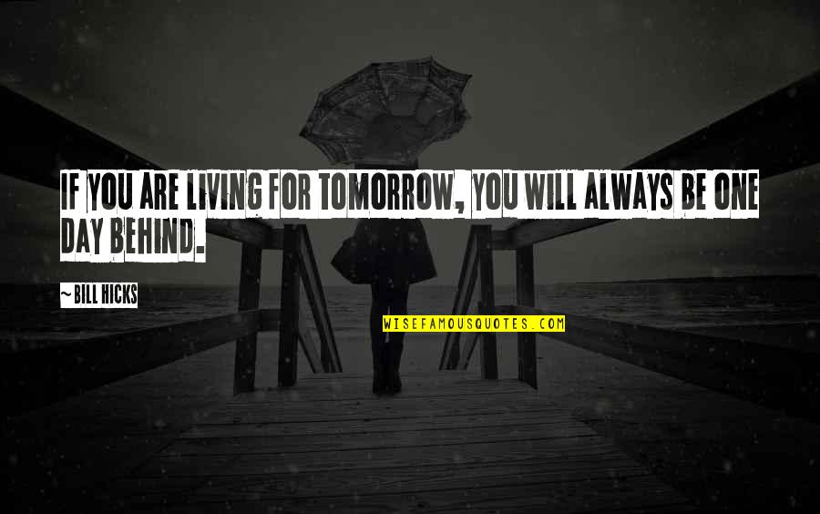 Karnopp Quotes By Bill Hicks: If you are living for tomorrow, you will