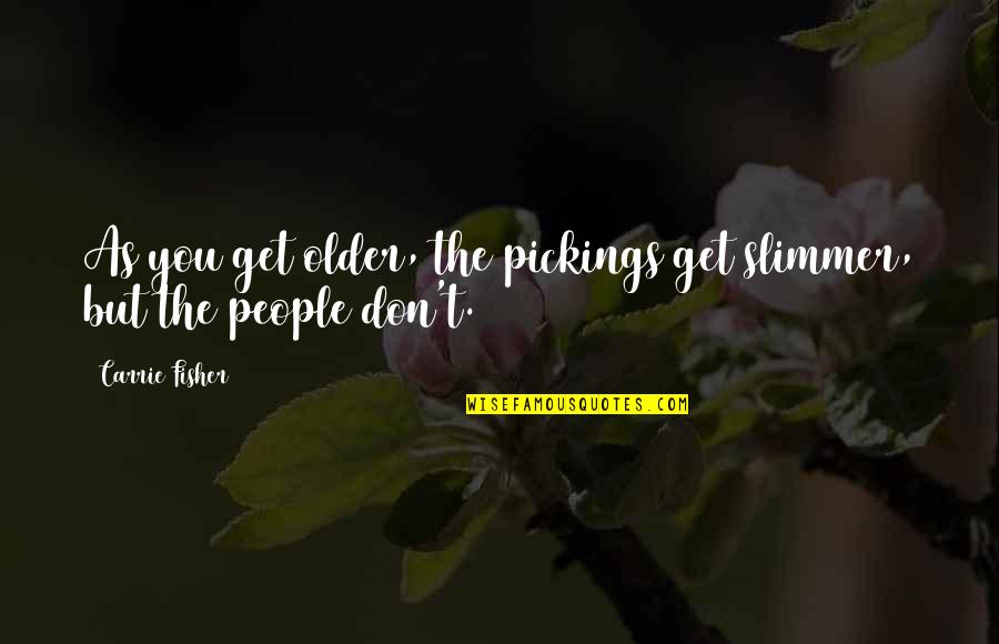 Karnopp Quotes By Carrie Fisher: As you get older, the pickings get slimmer,