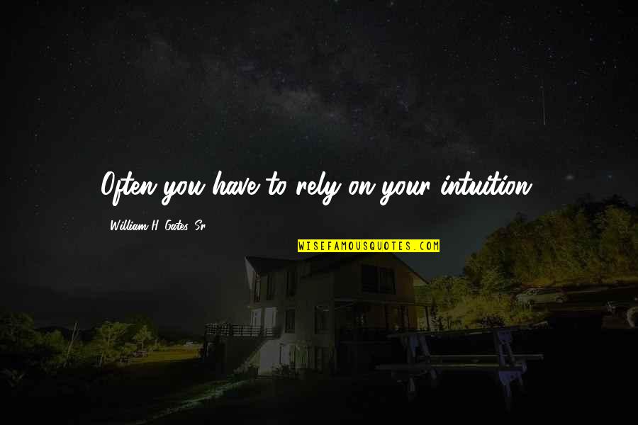 Karnopp Quotes By William H. Gates, Sr.: Often you have to rely on your intuition. Karnopp Quotes By William H. Gates, Sr.: Often you have to rely on your intuition.