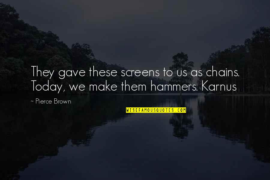 Karnus Quotes By Pierce Brown: They gave these screens to us as chains.