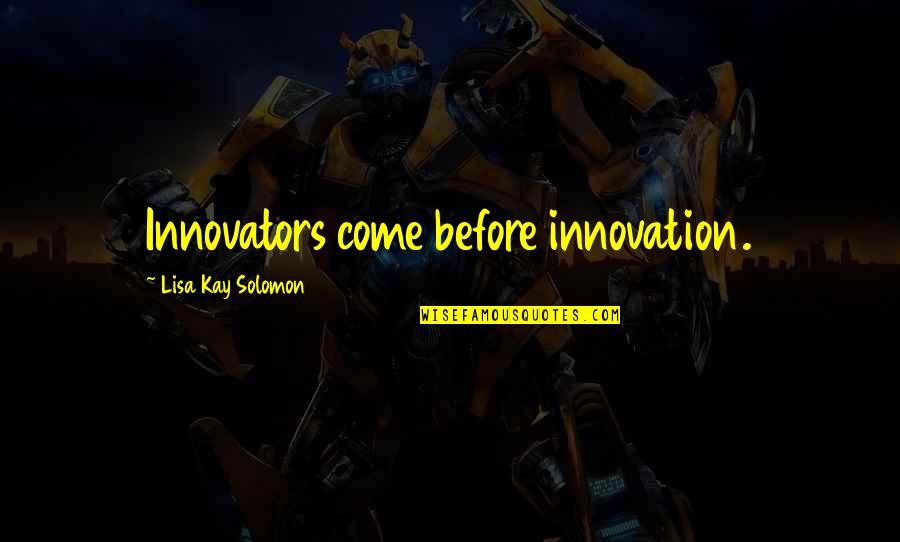 Karnythia Quotes By Lisa Kay Solomon: Innovators come before innovation.