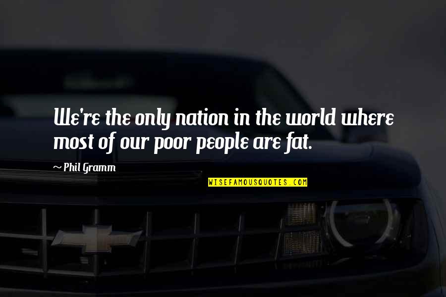 Karnythia Quotes By Phil Gramm: We're the only nation in the world where