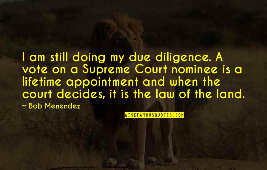 Karo Quotes By Bob Menendez: I am still doing my due diligence. A