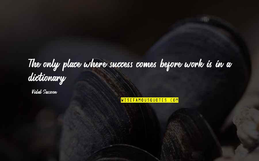 Karo Quotes By Vidal Sassoon: The only place where success comes before work