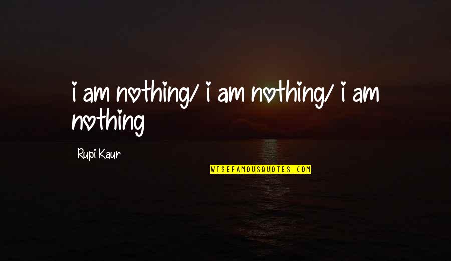 Karohat Quotes By Rupi Kaur: i am nothing/ i am nothing/ i am
