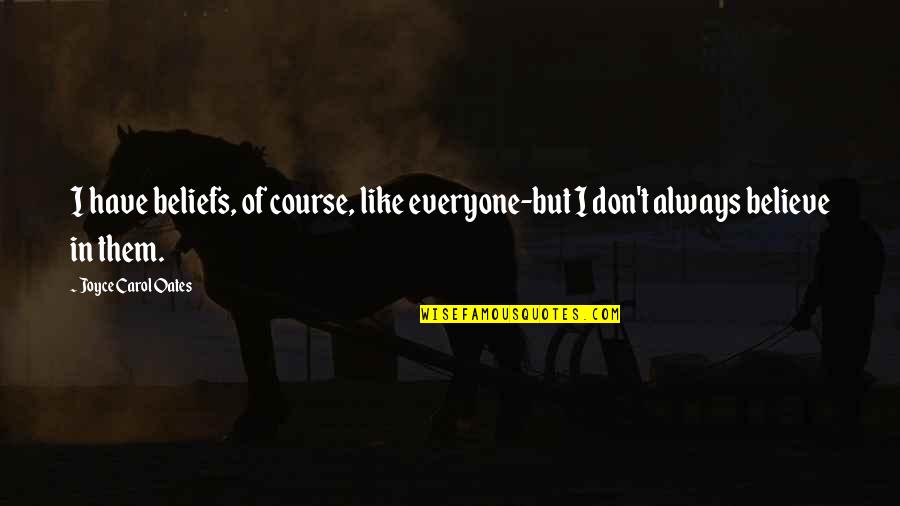 Karokiler Quotes By Joyce Carol Oates: I have beliefs, of course, like everyone-but I