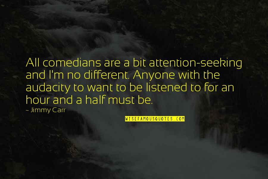 Karol Truman Quotes By Jimmy Carr: All comedians are a bit attention-seeking and I'm